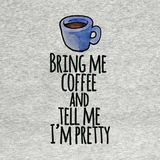 Bring me coffee and tell me I'm pretty by bubbsnugg